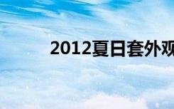 2012夏日套外观（2012夏日套）