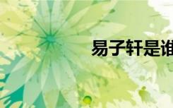 易子轩是谁（易子轩）