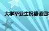 大学毕业生祝福语四字 大学毕业生祝福语