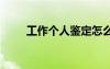 工作个人鉴定怎么写 工作个人鉴定