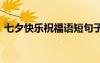 七夕快乐祝福语短句子朋友 七夕快乐祝福语