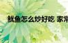 鱿鱼怎么炒好吃 家常做法（鱿鱼怎么炒）