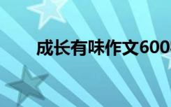 成长有味作文600字 有味作文600字