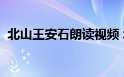 北山王安石朗读视频 北山 王安石 古诗赏析