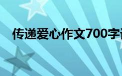 传递爱心作文700字记叙文 传递爱心作文