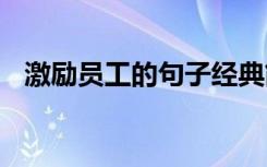 激励员工的句子经典简短 激励员工的句子