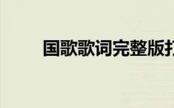 国歌歌词完整版打印 《国歌》歌词