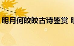 明月何皎皎古诗鉴赏 明月何皎皎-译文及赏析