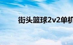 街头篮球2v2单机（街头篮球2v2）