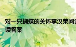 对一只蝴蝶的关怀李汉荣阅读答案 《对一只蝴蝶的关怀》阅读答案