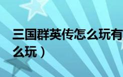三国群英传怎么玩有意思点（三国群英传5怎么玩）