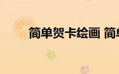 简单贺卡绘画 简单贺卡的制作图片