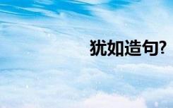 犹如造句? 用犹如造句