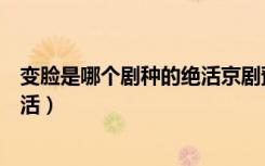 变脸是哪个剧种的绝活京剧豫剧川剧（变脸是哪个剧种的绝活）