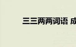 三三两两词语 成语三三两两解释