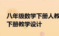 八年级数学下册人教版教案设计 数学八年级下册教学设计