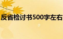 反省检讨书500字左右 反省自己检讨书500字
