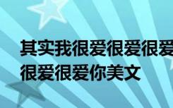 其实我很爱很爱很爱你美文摘抄 其实我很爱很爱很爱你美文