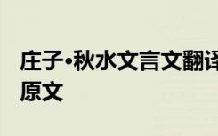 庄子·秋水文言文翻译 庄子秋水文言文翻译及原文