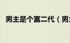 男主是个富二代（男主是超级富二代小说）
