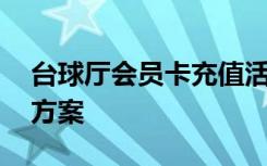 台球厅会员卡充值活动方案 会员卡充值活动方案