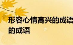 形容心情高兴的成语四字词语 形容心情高兴的成语