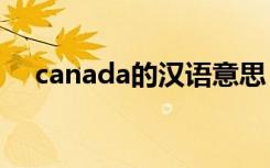 canada的汉语意思 Canada的中文意思