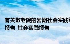 有关敬老院的暑期社会实践策划案 最新暑期敬老院社会实践报告_社会实践报告