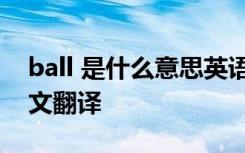 ball 是什么意思英语翻译 ball是什么意思中文翻译