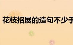 花枝招展的造句不少于50字 花枝招展的造句