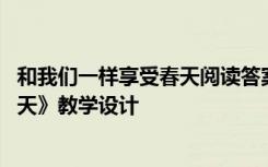 和我们一样享受春天阅读答案 小说语文《和我们一样享受春天》教学设计