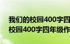 我们的校园400字四年级作文怎么写 我们的校园400字四年级作文