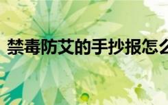 禁毒防艾的手抄报怎么画 禁毒防艾的手抄报