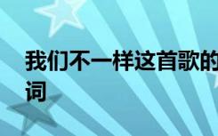 我们不一样这首歌的歌词 我们不一样歌曲歌词