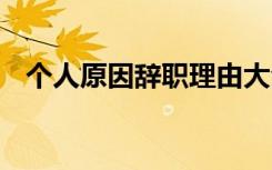 个人原因辞职理由大全 个人原因辞职理由