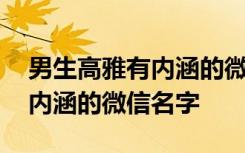 男生高雅有内涵的微信名字英文 男生高雅有内涵的微信名字