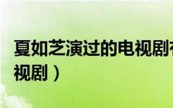 夏如芝演过的电视剧有哪些（夏如芝演过的电视剧）