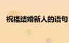 祝福结婚新人的语句 祝福结婚新人的话语