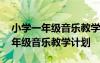 小学一年级音乐教学计划上册人音版 小学一年级音乐教学计划
