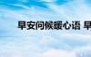 早安问候暖心语 早安问候语及关心话
