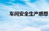 车间安全生产感想 生产车间安全心得