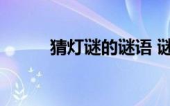 猜灯谜的谜语 谜底是灯笼的谜语