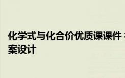 化学式与化合价优质课课件 初中化学《化学式与化合价》教案设计