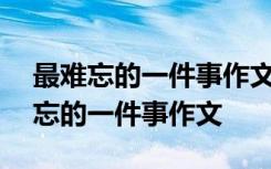 最难忘的一件事作文400字左右四年级 最难忘的一件事作文