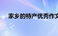 家乡的特产优秀作文 家乡的特产作文共