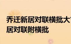 乔迁新居对联横批大吉大利四字好吗? 乔迁新居对联附横批
