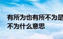 有所为也有所不为是什么的表现 有所为有所不为什么意思