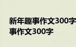 新年趣事作文300字左右三年级上册 新年趣事作文300字