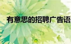 有意思的招聘广告语 有创意的招聘广告语