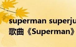 superman superjunior歌曲 至上励合最新歌曲《Superman》歌词